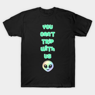 You Can't Trip With Us Alien T-Shirt